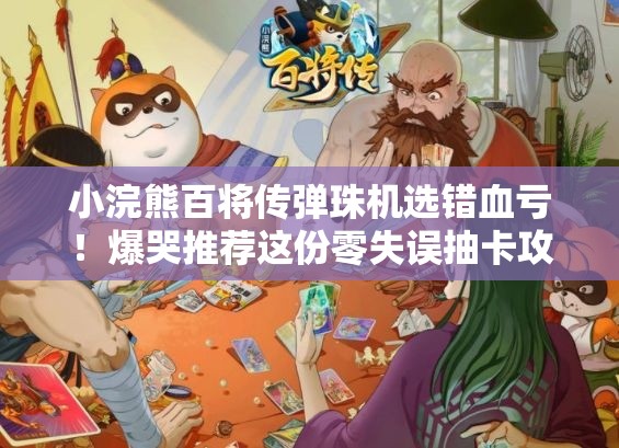 小浣熊百将传弹珠机选错血亏！爆哭推荐这份零失误抽卡攻略